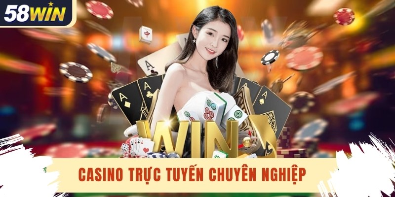 Casino trực tuyến 58win mang đến cho bet thủ không gian cá cược chuyên nghiệp